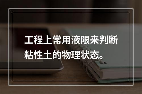 工程上常用液限来判断粘性土的物理状态。