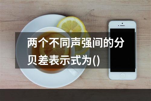 两个不同声强间的分贝差表示式为()