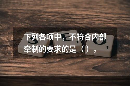 下列各项中，不符合内部牵制的要求的是（ ）。