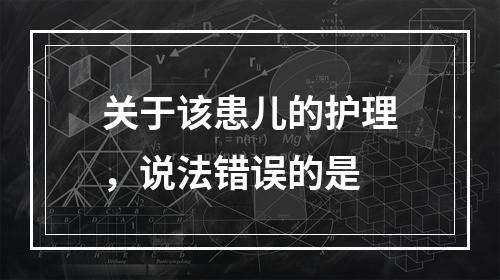 关于该患儿的护理，说法错误的是