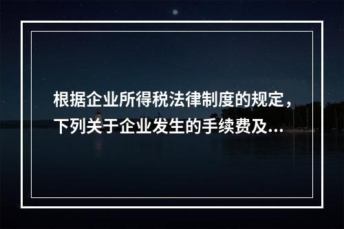 根据企业所得税法律制度的规定，下列关于企业发生的手续费及佣金