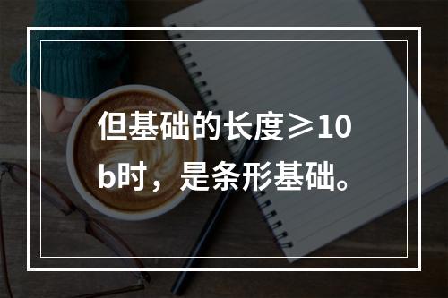 但基础的长度≥10b时，是条形基础。