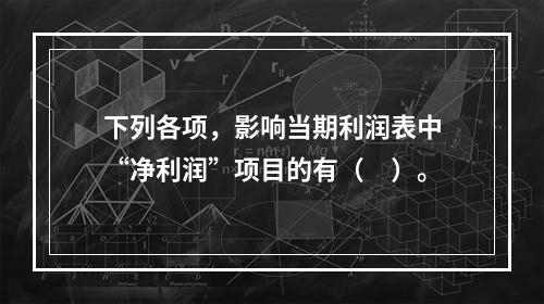 下列各项，影响当期利润表中“净利润”项目的有（　）。