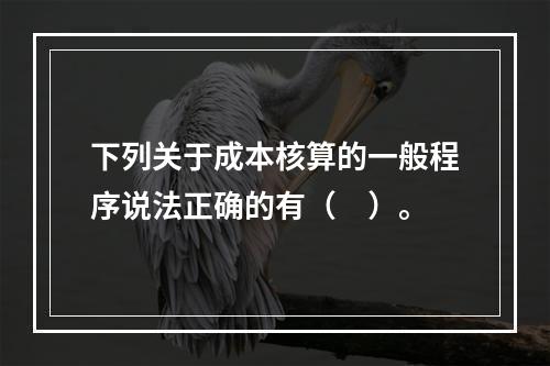 下列关于成本核算的一般程序说法正确的有（　）。