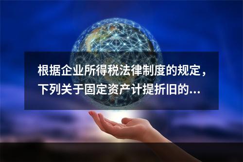 根据企业所得税法律制度的规定，下列关于固定资产计提折旧的有关