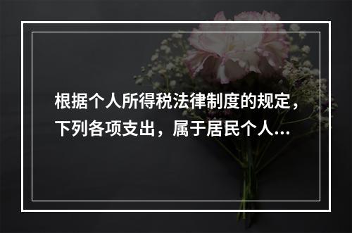 根据个人所得税法律制度的规定，下列各项支出，属于居民个人综合