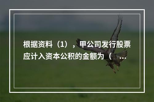 根据资料（1），甲公司发行股票应计入资本公积的金额为（　）万