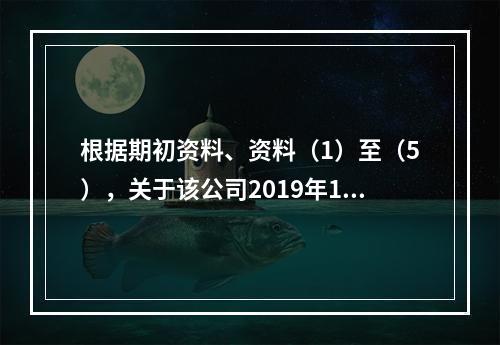 根据期初资料、资料（1）至（5），关于该公司2019年12月