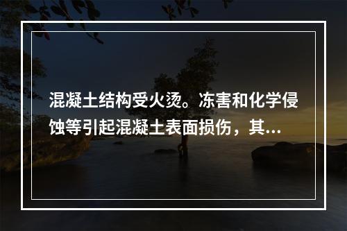 混凝土结构受火烫。冻害和化学侵蚀等引起混凝土表面损伤，其损伤