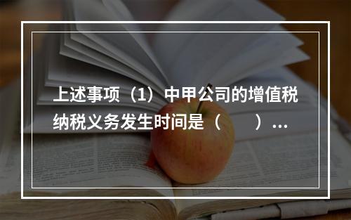 上述事项（1）中甲公司的增值税纳税义务发生时间是（　　）。