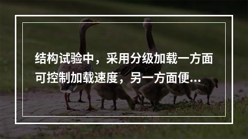 结构试验中，采用分级加载一方面可控制加载速度，另一方面便于观