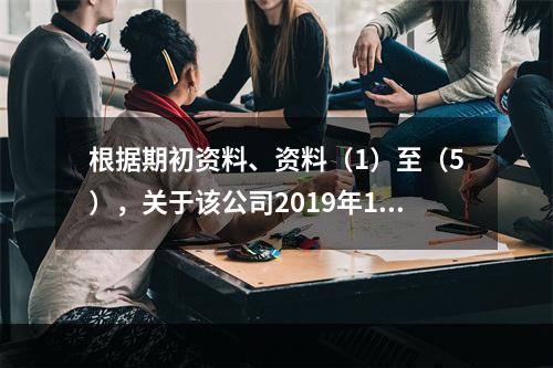 根据期初资料、资料（1）至（5），关于该公司2019年12月