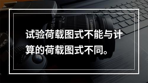 试验荷载图式不能与计算的荷载图式不同。