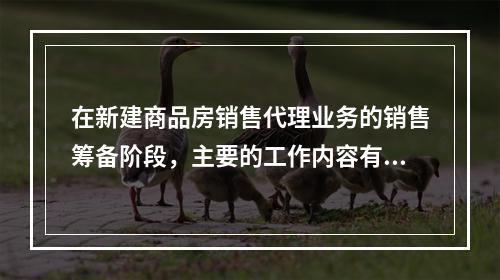 在新建商品房销售代理业务的销售筹备阶段，主要的工作内容有（　