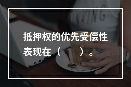 抵押权的优先受偿性表现在（　　）。