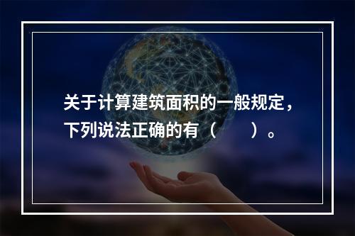 关于计算建筑面积的一般规定，下列说法正确的有（　　）。