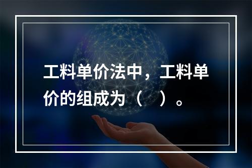 工料单价法中，工料单价的组成为（　）。