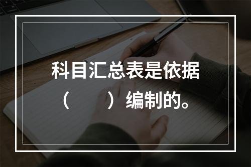 科目汇总表是依据（　　）编制的。