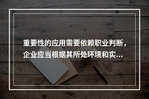 重要性的应用需要依赖职业判断，企业应当根据其所处环境和实际情