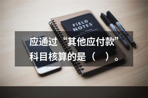 应通过“其他应付款”科目核算的是（　）。