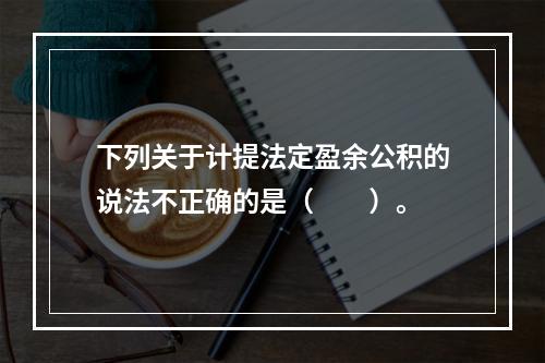 下列关于计提法定盈余公积的说法不正确的是（　　）。