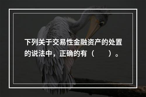 下列关于交易性金融资产的处置的说法中，正确的有（　　）。