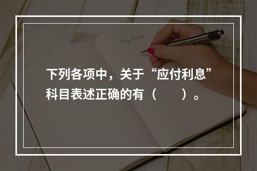 下列各项中，关于“应付利息”科目表述正确的有（　　）。