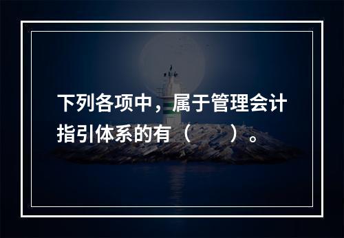 下列各项中，属于管理会计指引体系的有（　　）。