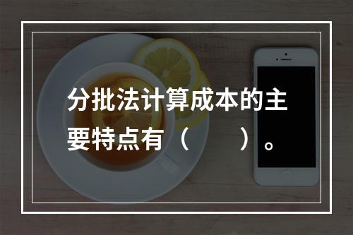 分批法计算成本的主要特点有（　　）。