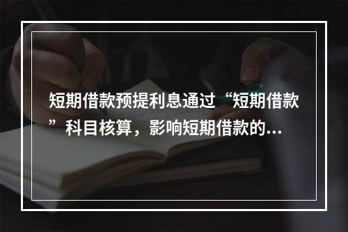 短期借款预提利息通过“短期借款”科目核算，影响短期借款的账面