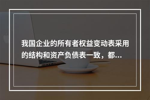 我国企业的所有者权益变动表采用的结构和资产负债表一致，都属于