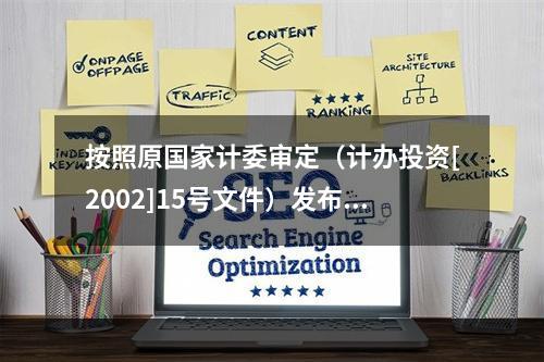 按照原国家计委审定（计办投资[2002]15号文件）发布的《