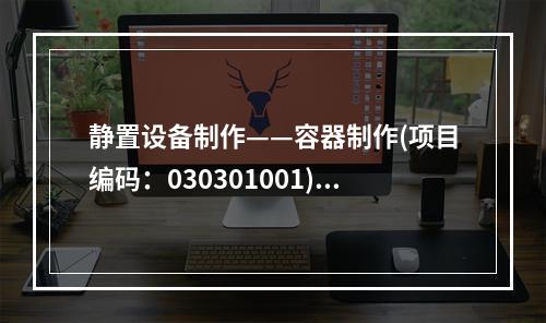 静置设备制作——容器制作(项目编码：030301001)，