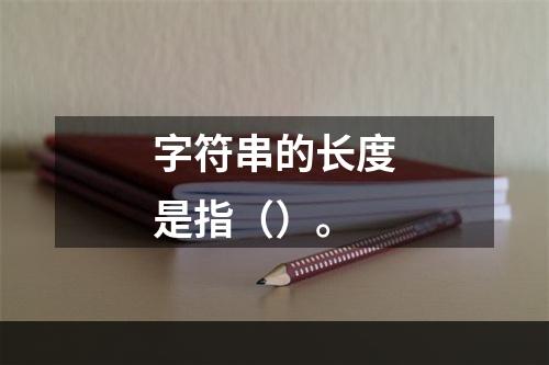 字符串的长度是指（）。