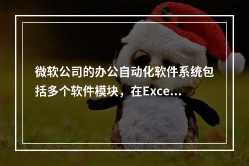 微软公司的办公自动化软件系统包括多个软件模块，在Excel软