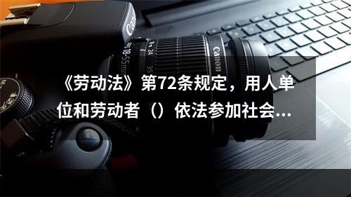 《劳动法》第72条规定，用人单位和劳动者（）依法参加社会保险