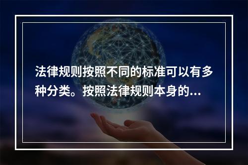 法律规则按照不同的标准可以有多种分类。按照法律规则本身的性质