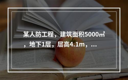 某人防工程，建筑面积5000㎡，地下1层，层高4.1m，基础