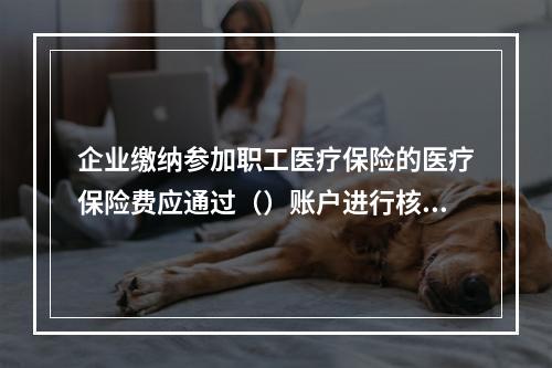 企业缴纳参加职工医疗保险的医疗保险费应通过（）账户进行核算。