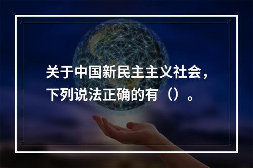 关于中国新民主主义社会，下列说法正确的有（）。