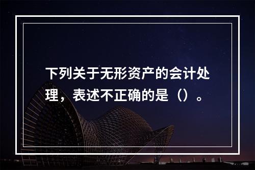 下列关于无形资产的会计处理，表述不正确的是（）。