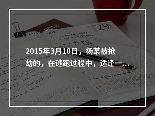 2015年3月10日，杨某被抢劫的，在逃跑过程中，适逢一中年