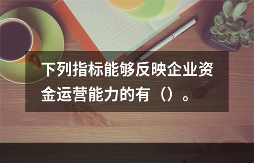 下列指标能够反映企业资金运营能力的有（）。