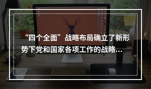 “四个全面”战略布局确立了新形势下党和国家各项工作的战略目标