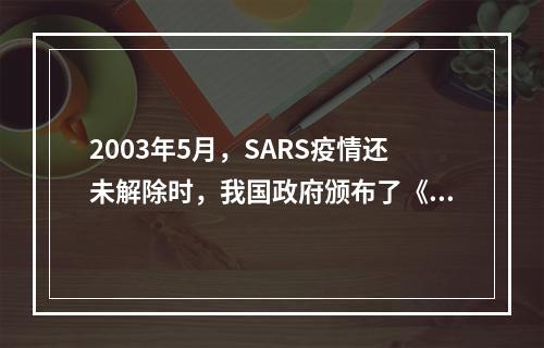 2003年5月，SARS疫情还未解除时，我国政府颁布了《突发