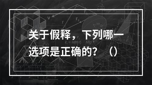 关于假释，下列哪一选项是正确的？（）