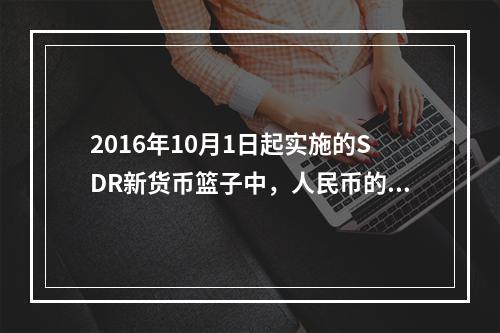 2016年10月1日起实施的SDR新货币篮子中，人民币的权重