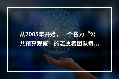 从2005年开始，一个名为“公共预算观察”的志愿者团队每年向