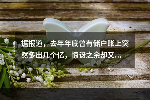 据报道，去年年底曾有储户账上突然多出几个亿，惊讶之余却又莫名