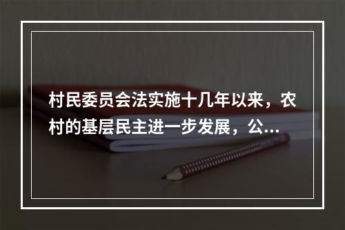 村民委员会法实施十几年以来，农村的基层民主进一步发展，公民有